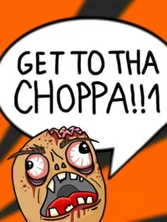 GET TO THA CHOPPA!!1
